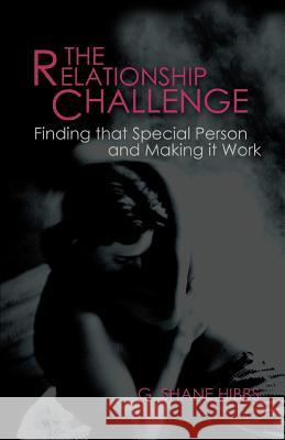 The Relationship Challenge: Finding that Special Person and Making it Work Hibbs, G. Shane 9780595281497 iUniverse