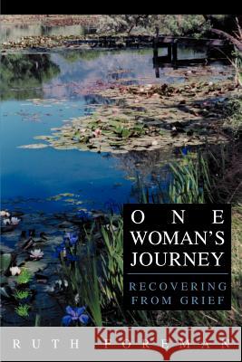 One Woman's Journey: Recovering from Grief Foreman, Ruth 9780595281602 iUniverse