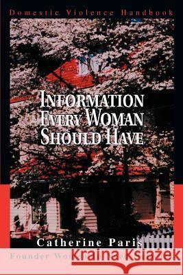 Information Every Woman Should Have: Domestic Violence Handbook Paris, Catherine 9780595281862 iUniverse