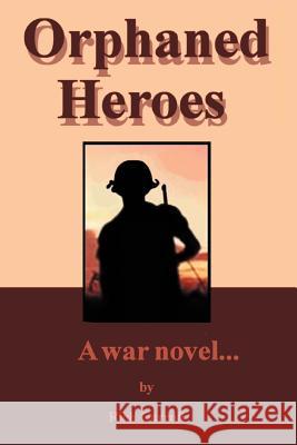 Orphaned Heroes: A War Novel... Carroll, Richard 9780595281879 iUniverse