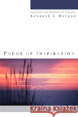 Poems of Inspiration: Inspiration and Meditational Thoughts Morgan, Kenneth L. 9780595282098 Writers Club Press