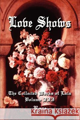 Love Shows: The Collected Works of Lala Volume III Rose 9780595282111 iUniverse