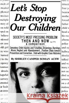 Let's Stop Destroying Our Children: Society's Most Pressing Problem Then and Now Camper Soman, Shirley 9780595282289 ASJA Press