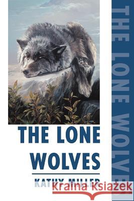 The Lone Wolves Kathy Miller 9780595282500