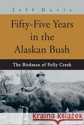 Fifty-Five Years in the Alaskan Bush: The John Swiss Story Davis, Jeff 9780595282609 iUniverse