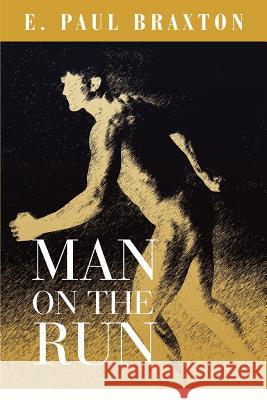 Man on the Run E. Paul Braxton 9780595282647 iUniverse