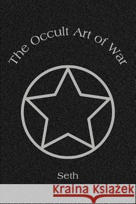 The Occult Art of War Seth 9780595282883 iUniverse