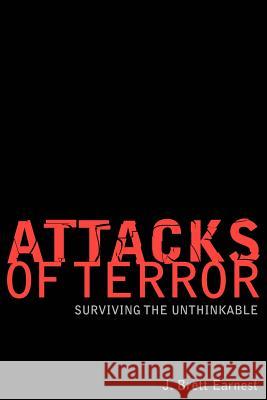 Attacks of Terror: Surviving the Unthinkable Earnest, J. Brett 9780595283040 iUniverse