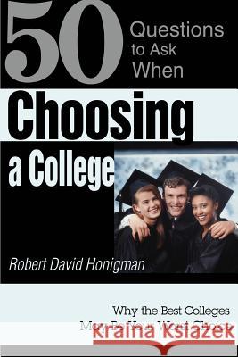 Choosing a College : Why the Best Colleges May Be Your Worst Choice Robert David Honigman 9780595283149 iUniverse