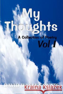 My Thoughts: A Collection of Poetry Vol I Counts, David Wayne 9780595283385 iUniverse