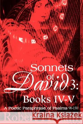 Sonnets of David 3: Books IV-V: A Poetic Paraphrase of Psalms 90-150 Hellam, Robert 9780595284122 iUniverse