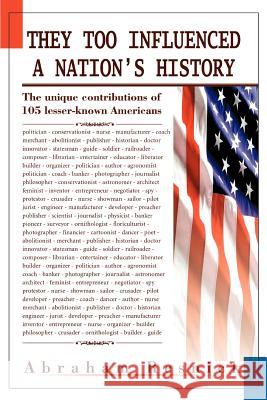 They Too Influenced a Nation's History: The unique contributions of 105 lesser-known Americans Resnick, Abraham 9780595284344 iUniverse