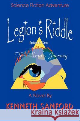 Legion's Riddle: The Hero's Journey Sanford, Kenneth 9780595284528 iUniverse