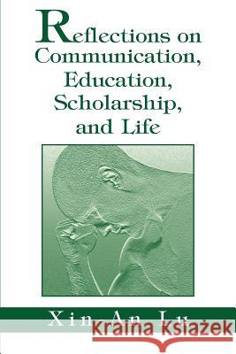 Reflections on Communication, Education, Scholarship, and Life Xin-An Lu 9780595285174 iUniverse