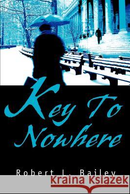 Key To Nowhere Robert L. Bailey 9780595287352 iUniverse