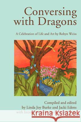 Conversing with Dragons: A Celebration of Life and Art by Robyn Weiss Weiss, Robyn 9780595287437