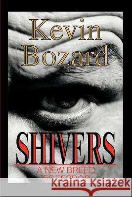 Shivers: A New Breed Of Terror Bozard, Kevin 9780595287444 iUniverse