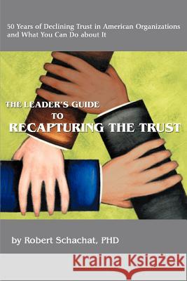 The Leader's Guide to Recapturing the Trust Robert Schachat 9780595287659 iUniverse