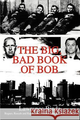 The Big, Bad Book of Bob: Rogues, Rascals and Rapscallions Named Robert, Bob and Bobby Binda, Lawrance 9780595287802 iUniverse