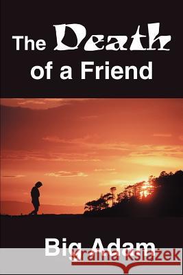 The Death of a Friend Big Adam 9780595287888 iUniverse