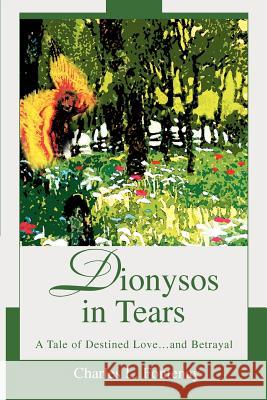 Dionysos in Tears: A Tale of Destined Love...and Betrayal Fontenay, Charles L. 9780595288731