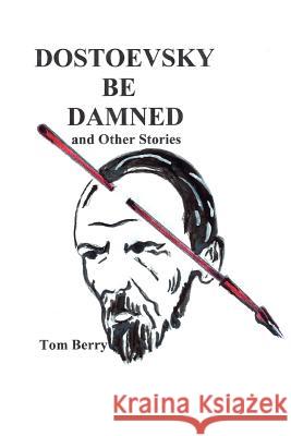 Dostoevsky Be Damned: And Other Stories Berry, Tom 9780595289004 iUniverse