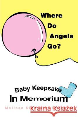Where Do Angels Go?: Baby Keepsake In Memorium Slaughter-Swingler, Melissa 9780595289158 iUniverse