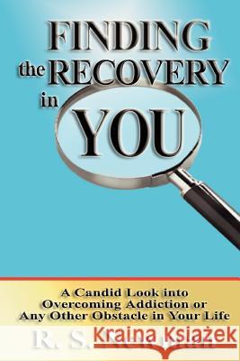 Finding the Recovery in You: A Candid Look Into Overcoming Addiction or Any Other Obstacle in Your Life Newman, R. S. 9780595289202 iUniverse