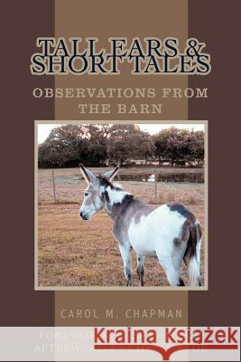Tall Ears and Short Tales: Observations from the Barn Chapman, Carol M. 9780595289356 iUniverse