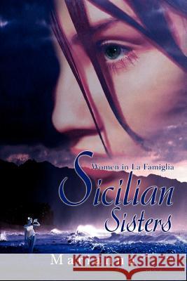 Sicilian Sisters: Women in La Famiglia Marianna 9780595289936