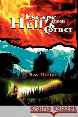 Escape from Hell's Corner E. Roy Hector 9780595290055 iUniverse