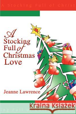 A Stocking Full of Christmas Love Jeanne Lawrence 9780595290741 iUniverse