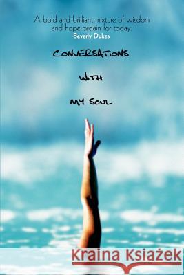 CONVERSATIONS With My Soul: A bold and brilliant mixture of wisdom and hope ordain for today. Dukes, Beverly 9780595290949