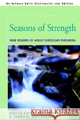 Seasons of Strength: New Visions of Adult Christian Maturing Whitehead, Evelyn Eaton 9780595291984 Backinprint.com