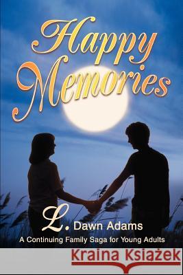 Happy Memories: A Continuing Family Saga for Young Adults Adams, L. Dawn 9780595292103 iUniverse