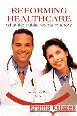 Reforming Healthcare: What the Public Needs to Know Pratt, Lindsay Lee 9780595292134 iUniverse