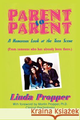 Parent to Parent: A Humorous Look at the Teen Scene Propper, Linda 9780595292387 iUniverse