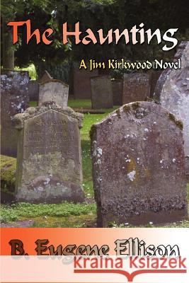 The Haunting: A Jim Kirkwood Novel Ellison, B. Eugene 9780595292554 iUniverse