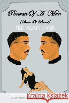 Portrait Of A Man: Book Of Poems Dyer, Ted Alan 9780595292660 iUniverse