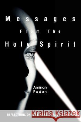 Messages From The Holy Spirit: Reflections on my life as a Truth student Paden, Aminah 9780595293025 iUniverse