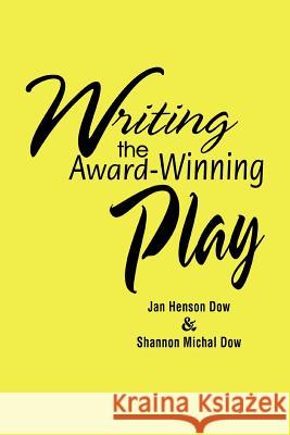 Writing the Award-Winning Play Jan Henson Dow Shannon Michal Dow 9780595293117 iUniverse