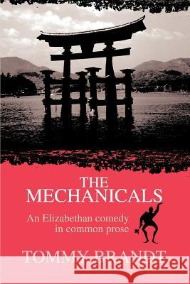 The Mechanicals: An Elizabethan comedy in common prose Brandt, Tommy 9780595293254 iUniverse