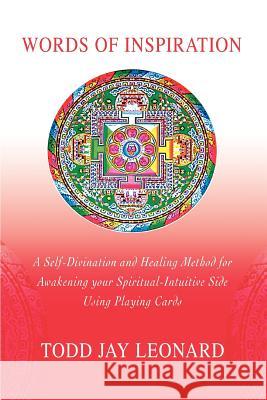 Words of Inspiration: A Self-Divination and Healing Method for Awakening your Spiritual-Intuitive Side Using Playing Cards Leonard, Todd Jay 9780595293315 iUniverse