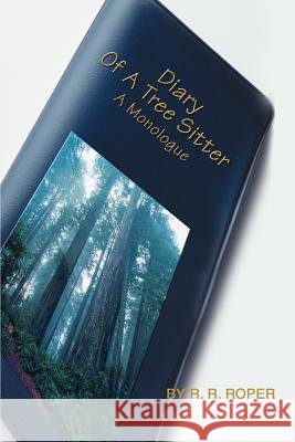 Diary Of A Tree Sitter: a Monologue Roper, R. R. 9780595293506