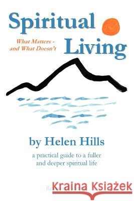 Spiritual Living: What Matters -- and What Doesn't Hills, Helen 9780595294541 iUniverse