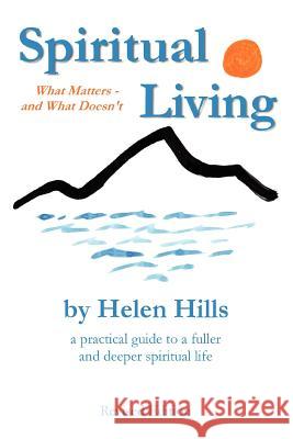 Spiritual Living: What Matters -- and What Doesn't Hills, Helen 9780595294541