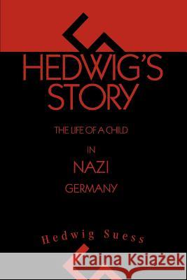 Hedwig's Story: The Life of a Child in Nazi Germany Suess, Hedwig 9780595294596