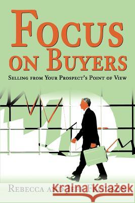 Focus on Buyers: Selling from Your Prospect's Point of View Fritzson, Rebecca 9780595294626 iUniverse