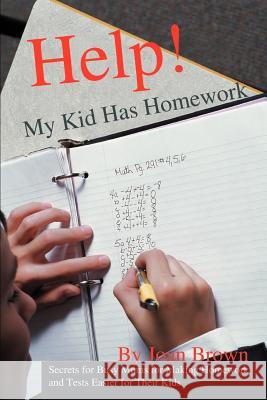 Help! My Kid Has Homework : Secrets for Busy Moms for Making Homework and Tests Easier for Their Kids Joan Brown 9780595295029 