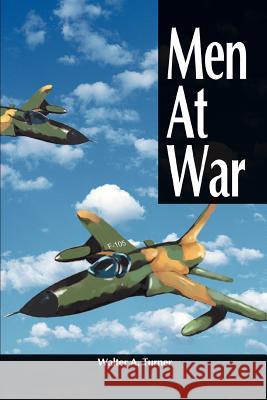 Men at War Walter A. Turner 9780595296026 iUniverse